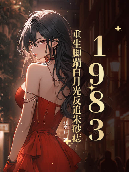 1983：重生脚踹白月光反追朱砂痣