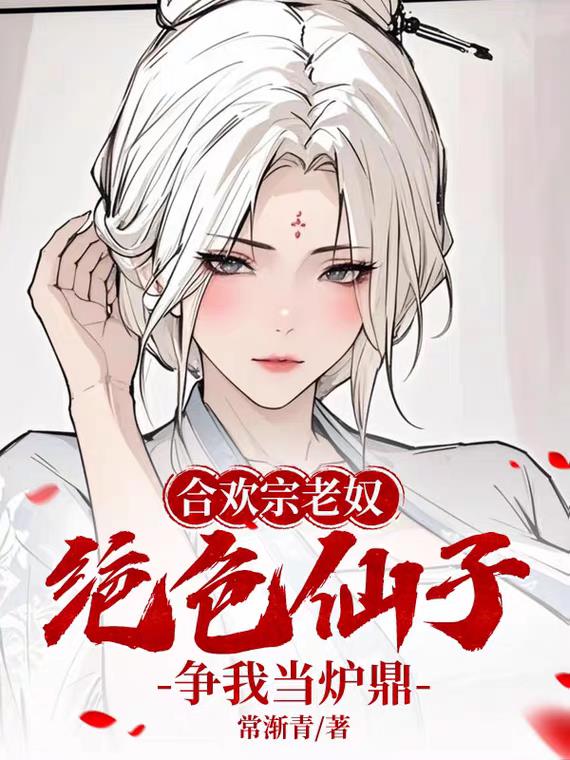 合欢宗老奴：绝美仙子争我当炉鼎